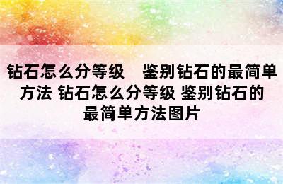 钻石怎么分等级　鉴别钻石的最简单方法 钻石怎么分等级 鉴别钻石的最简单方法图片